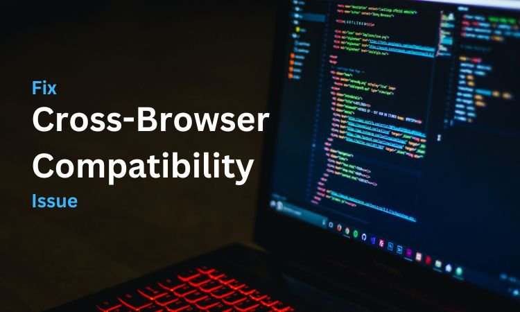 How to Fix Cross-Browser Compatibility Issues?